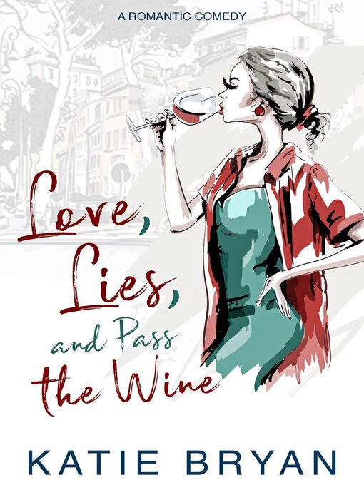 Title details for Love, Lies, and Pass the Wine by Katie Bryan - Available